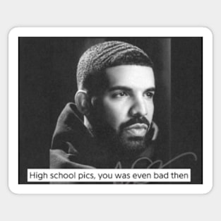 high school pics, you was even bad then drake quote meme Sticker